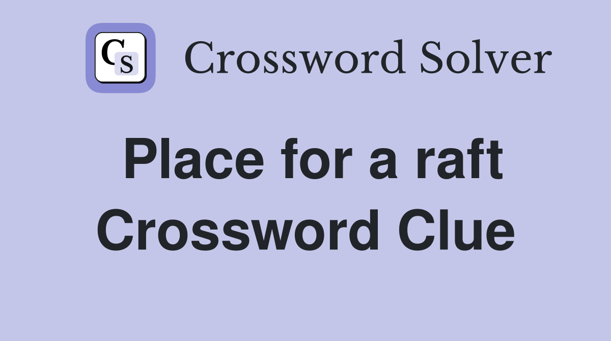 Place for a raft - Crossword Clue Answers - Crossword Solver